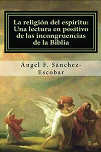 LA RELIGIÓN DEL ESPÍRITU - UNA LECTURA EN POSITIVO DE LAS INCONGRUENCIAS DE LA BIBLIA